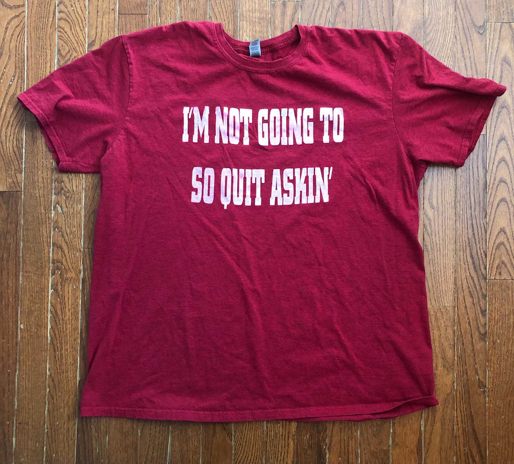 I'm Not Going To, So Quit Askin' T-Shirt